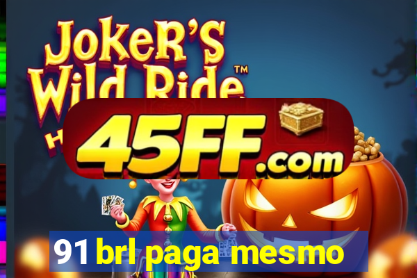 91 brl paga mesmo